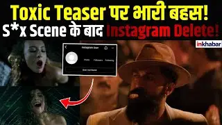 Toxic Teaser: Intimate Scene के बाद Instagram Account डिलीट! यश की Toxic FILM ने मचाया हंगामा!
