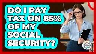 Do I Pay Tax On 85% Of My Social Security?