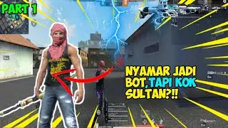 NYAMAR JADI BOT,TAPI KOK SULTAN?!!!,PART1!!, FREE-FIRE BATTLEGROUNDS