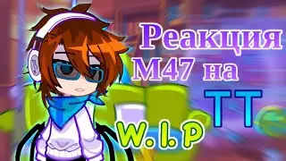 [W.I.P](2x) Реакция М47 на ТТ//Айтор, Иветт, Лололошка//(2х) [W.I.P]