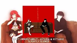 DON'T UNDERSTAND IT - asteria & kets4eki [slightly slowed]