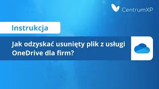 INSTRUKCJA #1: Jak odzyskać usunięty plik z usługi OneDrive dla firm?