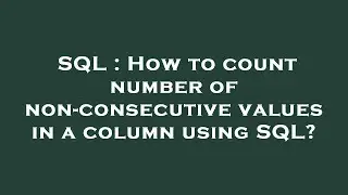 SQL : How to count number of non-consecutive values in a column using SQL?