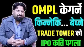 OMPL केगर्ने ??? किन्नेकि .....बेच्ने ?? TRADE TOWER को IPO कति पगला ??? Dipendra Agarwal