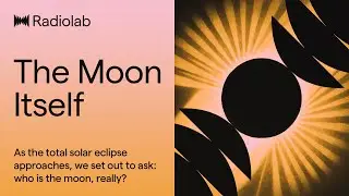 The Moon Itself | Radiolab Podcast