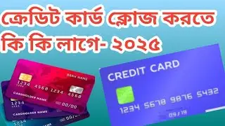 ক্রেডিট কার্ড ক্লোজ করতে কি কি লাগে? ২০২৫ || Credit Card Close Korte Ki Ki Lage 2025 || Credit Card