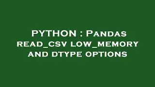 PYTHON : Pandas read_csv low_memory and dtype options