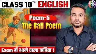 Poem 5 – The Ball Poem | Class 10 English | Full Explanation | NCERT | Board Exam 2026