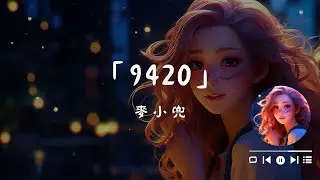 麥小兜 - 9420, 任然 - 那年初夏, 莊心妍 - 走著走著就散了《時尚音樂：2024年最受歡迎的流行曲目》【音樂寶庫】【動態歌詞Lyrics】