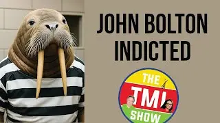 TMI Show Ep 245: &ldquo;John Bolton Indicted&rdquo;