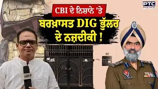 CBI ਦੇ ਨਿਸ਼ਾਨੇ 'ਤੇ ਬਰਖ਼ਾਸਤ DIG Bhullar ਦੇ ਨਜ਼ਦੀਕੀ ! | Punjabi News | Ludhiana