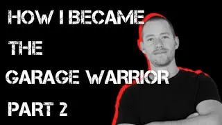 How I Became the Garage Warrior Part 2