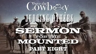 Sermon for the Mounted - Part 8 (Judging Others)