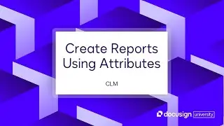 Docusign CLM: Create Reports Using Attributes