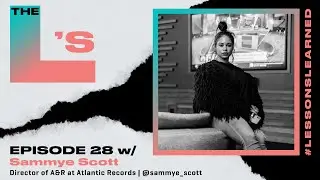Sammye Scott  - Dir of A&R at Atlantic Records | The L's (Lessons Learned) Episode 28