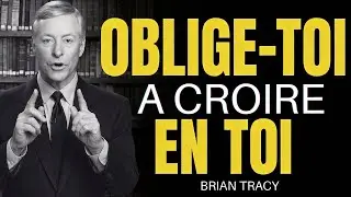 Force-toi à CROIRE EN TOI et Deviens INARRÊTABLE 🔥 – Brian Tracy Français
