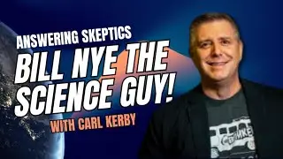 Answering Skeptics: Bill Nye the Science Guy! With Carl Kerby