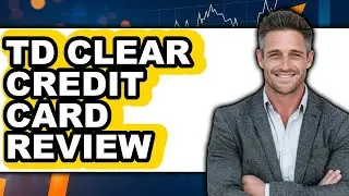 TD Clear Credit Card Review - Is It Worth It?