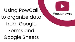 Using RowCall to organizer data from Google Forms and Google Sheets