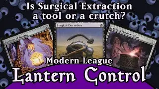 Is Surgical Extraction a tool or a crutch? | Lantern Control: MTGO League #52: Modern