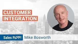 Customer Integration with Mike Bosworth | Sales Expert Insight Series