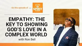 Empathy: The key to showing God's love in a complex world,  Get Your Spirit in Shape, ep.152
