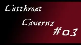 CTM Cutthroat Caverns 03 - Right... So there are holes in the floor