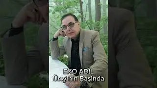 URƏYİNİN BASHİNDA. mus.Exo Adil.15-05-25.
