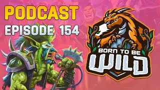 BORN TO BE WILD Ep. 154 - Return of the GOAT - Maximum BONKage | Wild Hearthstone Podcast