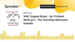WNC Orginal Music - Ep 114 Matt Wash pt 1 - The Thursday Afternoon Gamble