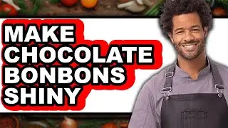 How to Make Chocolate Bonbons Shiny (Full Guide)