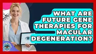 What Are Future Gene Therapies For Macular Degeneration? - Eye Health Experts