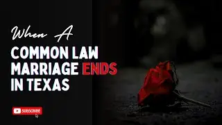 When a Common Law Marriage Ends in Texas