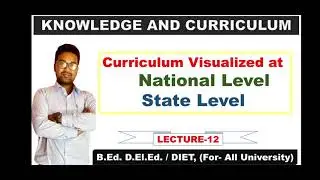 Curriculum Visualized at National Level & State Level || Lecture No.12 of Knowledge & Curriculum