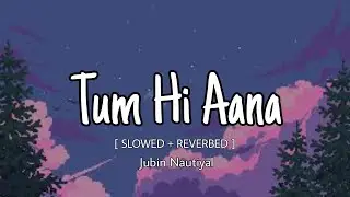 Jubin Nautiyal - TUM HI AANA [ SLOWED + REVERBED ] - ( Lyrics ) | Relaxing Lo-fi
