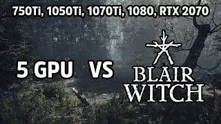 5 GPU VS Blair Witch - FPS Performace test on 750Ti, 1050Ti, 1070Ti, 1080, 2070