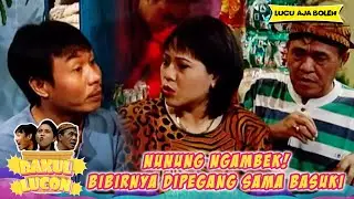 KELEWAT BATAS! NUNUNG MARAH BIBIRNYA DIPEGANG SAMA BASUKI - BAKUL LUCON