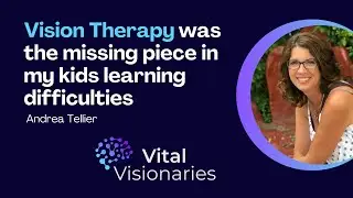 Vital Visionaries: Andrea Tellier - Vision Therapy Helped My Kids to Overcome Learning Challenges