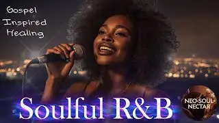 Healing Through Music: Gospel-Inspired R&B | Calm, Smooth, Inspirational