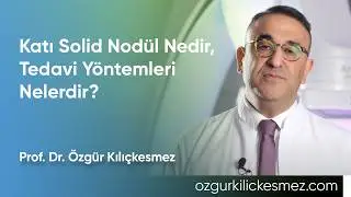 Katı Solid Nod&uuml;l Nedir,  Tedavi Y&ouml;ntemleri Nelerdir? | Prof. Dr. &Ouml;zg&uuml;r Kılı&ccedil;kesmez
