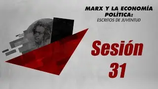 Marx y la economía política: Escritos de juventud -Sesión 31-