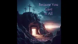 Because You Gave It All - Music and Lyrics by Tracy Eva Beck  #tracyevabeckmusic  #jesus  #piano