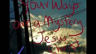 mysterious edm song - Your Ways are a Mystery Jesus Christ - Sam Taylor