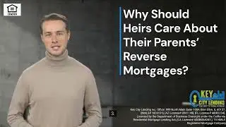 Why Should Heirs Care About Their Parents Reverse Mortgages?