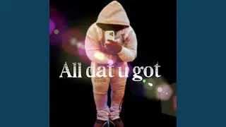 All Dat You Got