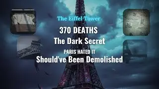 The Eiffel Tower's Dark Secret: 370 Deaths & The Truth They Hide