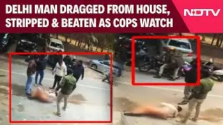 Delhi News | Man Dragged From House, Stripped And Beaten In Laxmi Nagar As Cops Watch