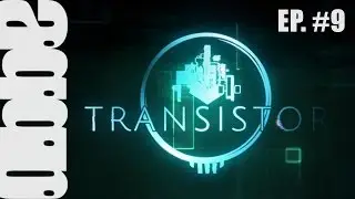 A Gay Guy Plays:  Transistor Ep. #9 [Dead]