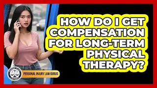 How Do I Get Compensation For Long-term Physical Therapy? - Personal Injury Law Gurus