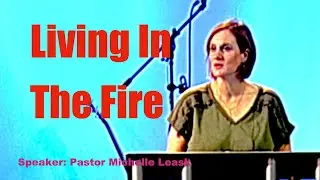 Living In The Fire By Pastor Michelle Leask